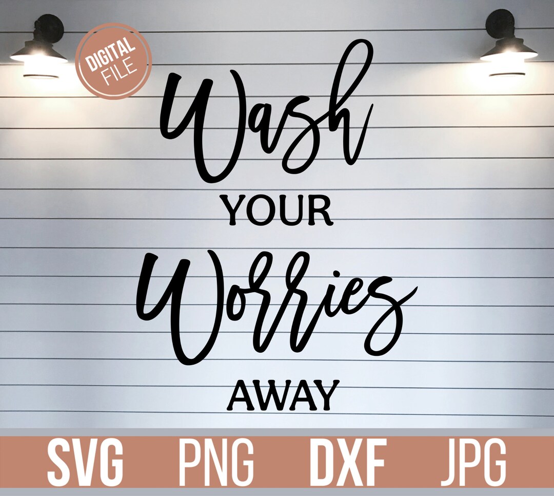 Wash Your Worries Away SVG, Bathroom Cut File, Home Decor Saying, Wood ...
