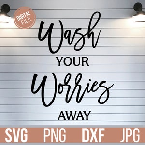 Wash Your Worries Away SVG, Bathroom Cut File, Home Decor Saying, Wood Sign Quote, Farmhouse, Wall Art Design, dxf eps png Silhouette Cricut