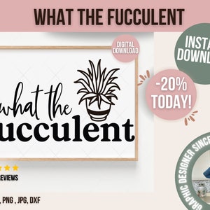 What the fucculent SVG, Plant quotes SVG, Plant lovers svg, Succulent svg, Cactus svg, Plants svg, Funny svg, Plant sayings svg