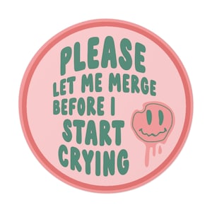 Please Let Me Merge Before I Start Crying 6" Round Circle Bumper Sticker | Millennial Gen Z Aesthetic | Cute Vinyl Car Decal