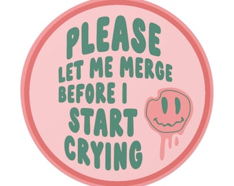 Please Let Me Merge Before I Start Crying 6" Round Circle Bumper Sticker | Millennial Gen Z Aesthetic | Cute Vinyl Car Decal