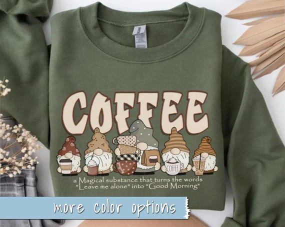 Coffee and Gnome Whimsical Shirt, Graphic Tee and Sweatshirts, Perfect Gift for Coffee Lovers, Funny and Sarcastic Shirt, Barista Present