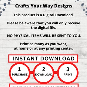 May include: A digital download graphic with red circles and white text. The circles are labeled "1 Purchase", "2 Download", and "3 Print". The text "Crafts Your Way Designs" is at the top of the graphic. The text "NO PHYSICAL ITEMS WILL BE SENT TO YOU" appears twice on the graphic.