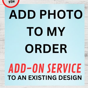 ADD YOUR PHOTO to an Existing Design, Custom Personalized Add-On, Modify An Existing Design, Add to Cart if you to add your own photo, favor