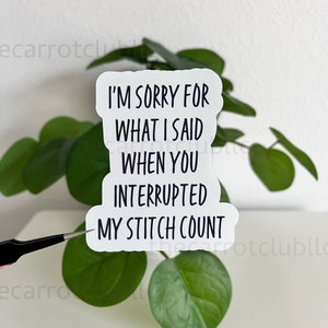 I'm Sorry For What I Said When You Interrupted My Stitch Count Sticker | 3x2.5 inch | Glossy Vinyl Die Cut  Laptop Sticker