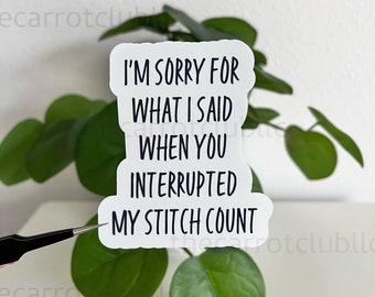 I'm Sorry For What I Said When You Interrupted My Stitch Count Sticker | 3x2.5 inch | Glossy Vinyl Die Cut  Laptop Sticker