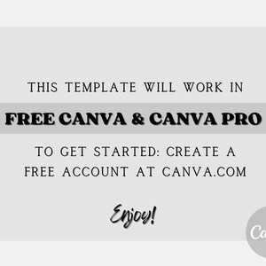May include: Text on a white background that reads "THIS TEMPLATE WILL WORK IN FREE CANVA & CANVA PRO TO GET STARTED: CREATE A FREE ACCOUNT AT CANVA.COM Enjoy!" with the Canva logo in the bottom right corner.
