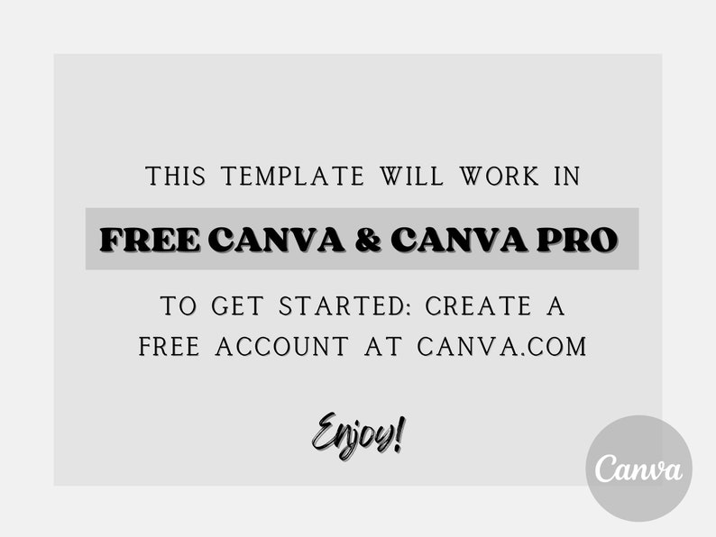 May include: Text on a white background that reads "THIS TEMPLATE WILL WORK IN FREE CANVA & CANVA PRO TO GET STARTED: CREATE A FREE ACCOUNT AT CANVA.COM Enjoy!" with the Canva logo in the bottom right corner.