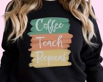 Coffee Teach Repeat Sweatshirt: Teacher Appreciation Gift