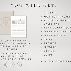May include: A beige and white printable financial planner with 13 tabs, including monthly tracker, annual summary, sales tax, year comparison, inventory tracker, inventory list, client, project, invoice, status, setup, and instructions. The planner also includes a free gift of a financial planner in PDF format with 20 pages. The text "You Will Get..." is at the top of the image. The text "Free Gift From Us - Financial Planner in PDF Format - 20 Pages." is in the middle of the image. The text "Select Your Currency And It Will Be Automatically Updated" is at the bottom of the image. The text "13 Tabs:" is on the right side of the image. The text "Monthly Tracker, Annual Summary, Sales Tax, Year Comparison, Inventory Tracker, Inventory List, Client, Project, Invoice, Status, Setup, Instructions Tab" is on the right side of the image. The text "&pound; $ &euro;" is at the bottom of the image.