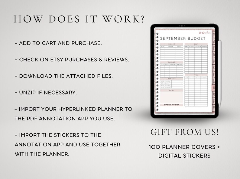 Op de afbeelding: Een digitale tablet met een september budgetplanner pagina en een stylus. De tekst luidt: HOW DOES IT WORK? ADD TO CART AND PURCHASE. CHECK ON ETSY PURCHASES & REVIEWS. DOWNLOAD THE ATTACHED FILES. UNZIP IF NECESSARY. GIFT FROM US! 100 PLANNER COVERS + DIGITAL STICKERS.