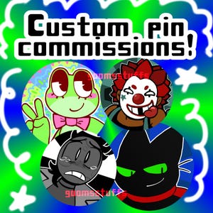 May include: A digital graphic featuring the text Custom pin commissions! above four circular illustrations. The art includes a green frog with a pink bow, a clown with red hair, a crying grayscale character, and a black creature with bright green eyes.