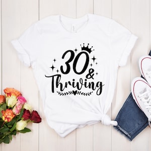 Thirty And Thriving Shirt, 30th Birthday Shirt, 30th Birthday Gift For Women, 30 And Thriving, Gift For 30th Birthday, 30th Birthday Queen