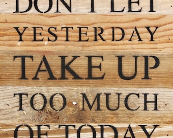 Don't let yesterday take up too much of today. / 10"x10" Reclaimed Wood Sign