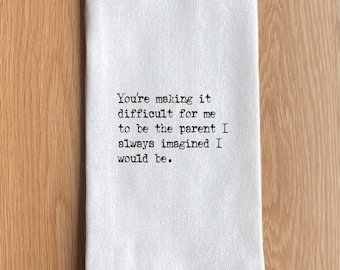 You're making it difficult for me to be the parent I always imagined I would be Kitchen Towel