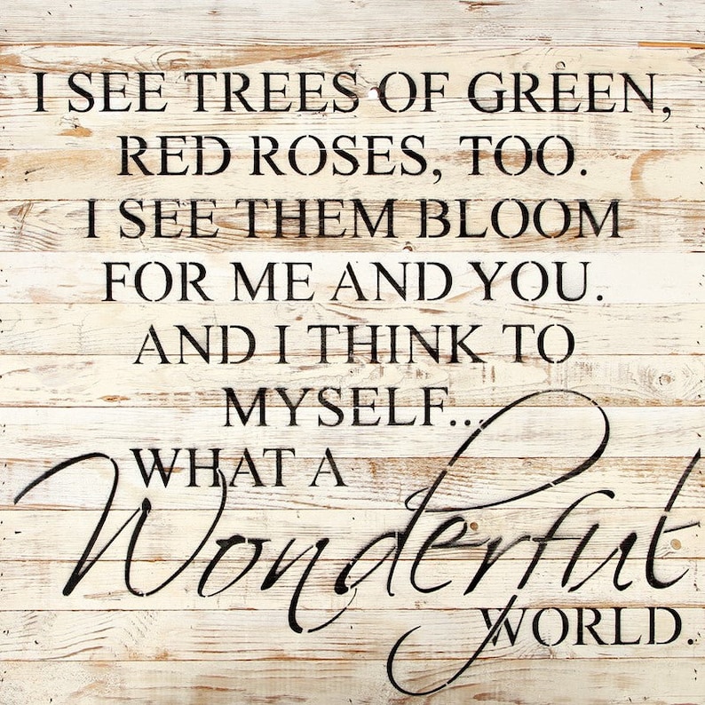 I See Trees of Green, Red Roses Too. I See Them Bloom for Me and You