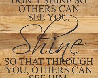 Don T Shine So Others Can See You Shine So That Through You Others Can