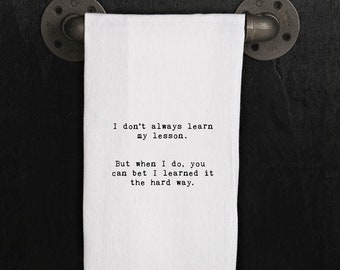 I don't always learn my lesson. But when I do, you can bet I learned it the hard way.