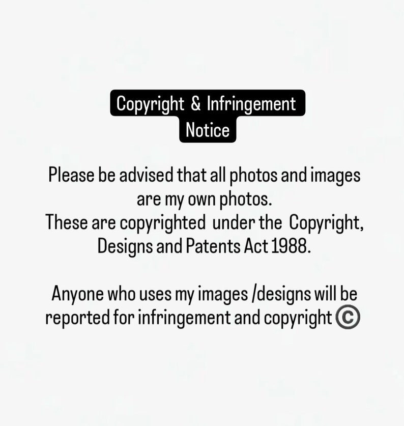 May include: Copyright and Infringement Notice. Please be advised that all photos and images are my own photos. These are copyrighted under the Copyright, Designs and Patents Act 1988. Anyone who uses my images/designs will be reported for infringement and copyright &copy;.
