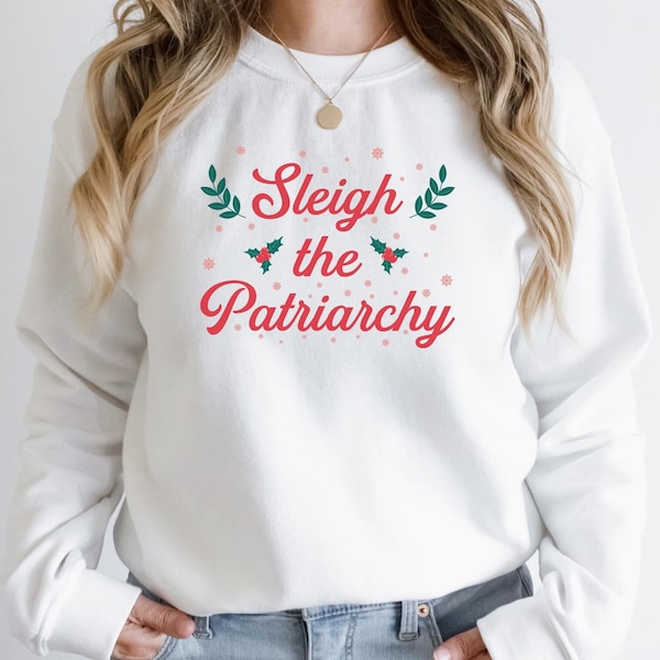 Sleigh The Patriarchy Sweatshirt Feminist Christmas Sweatshirt  Smash the Patriarchy Sweater Festive Feminism Gift Holiday Sweat Shirt