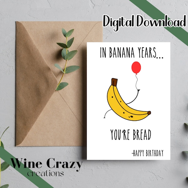 In Banana Years, You're Bread | Joke | Old |  Digital Download | Birthday | Event | Printable | Template | Print At Home | Card | Gift | Pun