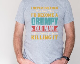 Grumpy Old Man Shirt, Funny Getting Older Shirt, Birthday Shirt for Dad, Grumpy Old Man Shirt, Father's Day Shirt, Retirement Gift for Man