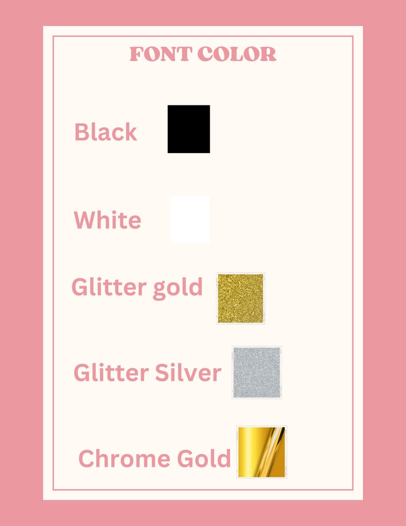 May include: A chart with the text "FONT COLOR" at the top.  The chart lists five font colours with a colour swatch next to each colour name: Black, White, Glitter Gold, Glitter Silver, and Chrome Gold.