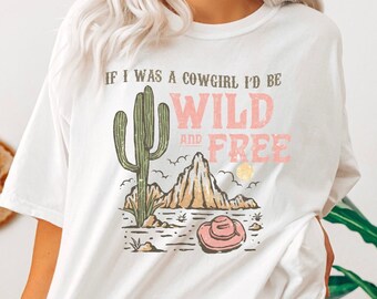 Cowgirl Shirt, Country Girl Shirt, Wild and Free Shirt, Western Shirts, If I Was a Cowgirl Shirt, Comfort Colors