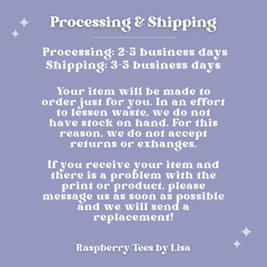 May include: A light purple background with white text that reads "Processing & Shipping" and includes information about processing and shipping times. The text also states that items are made to order and that returns or exchanges are not accepted. The text ends with "Raspberry Tees by Lisa".