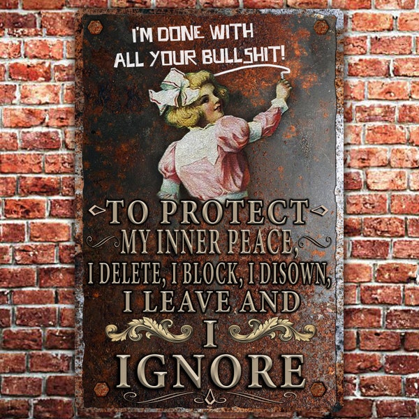 FUNNY Rustic Metal Sign quote: To Protect my inner peace, I delete, I block, I disown, I leave and I ignore