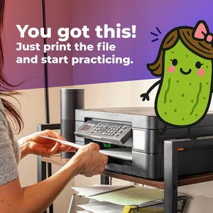 May include: A black printer on a metal shelf with the text "You got this! Just print the file and start practicing." A cartoon pickle character with a pink bow is on top of the printer.
