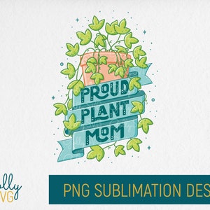 Proud Plant Mom Sublimation Design PNG, DTG Printing, Plant Lover Shirt Design, Sublimation Art, Personal and Commercial Use