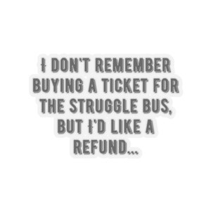 Ticket Refund for the Struggle Bus Sticker, Funny Sticker, Sticker with Humorous Saying, Struggle Bus