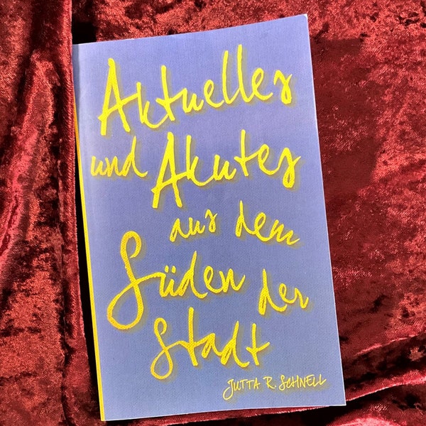 Taschenbuch "Aktuelles und Akutes aus dem Süden der Stadt", von mir selbst geschrieben: kurze Geschichten, Gedichte und anderes.
