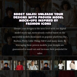 May include: A collage of images showcasing different fashion models wearing various clothing styles. The text "BOOST SALES: UNLEASH YOUR DESIGNS WITH PROVEN MODEL MOCK-UPS INSPIRED BY FASHION ICONS" is displayed at the top of the image. The text below the images reads "Elevate your designs to the next level with our digital model mock-ups, meticulously crafted based on the successful models showcased on popular platforms like Boohoo, Pretty Little Thing, H&M and many more. By leveraging these proven models, your designs are guaranteed to stand out and increase their potential for sales."