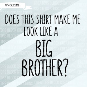 Does This Shirt Make Me Look Like A Big Brother SVG | Big Brother SVG | Pregnancy Announcements Shirts | Big Sibling Announcement