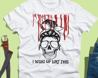 I Woke Up Like This Skull Tee with Sunglasses Beautiful as is deep within, Messy Bun Pretty Skull, Messy Hair Don&#39;t Care, Confidence is Key