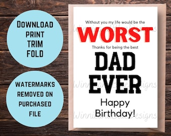 May include: A printable card with a white background and black text that reads "Without you my life would be the WORST. Thanks for being the best DAD EVER. Happy Birthday!"