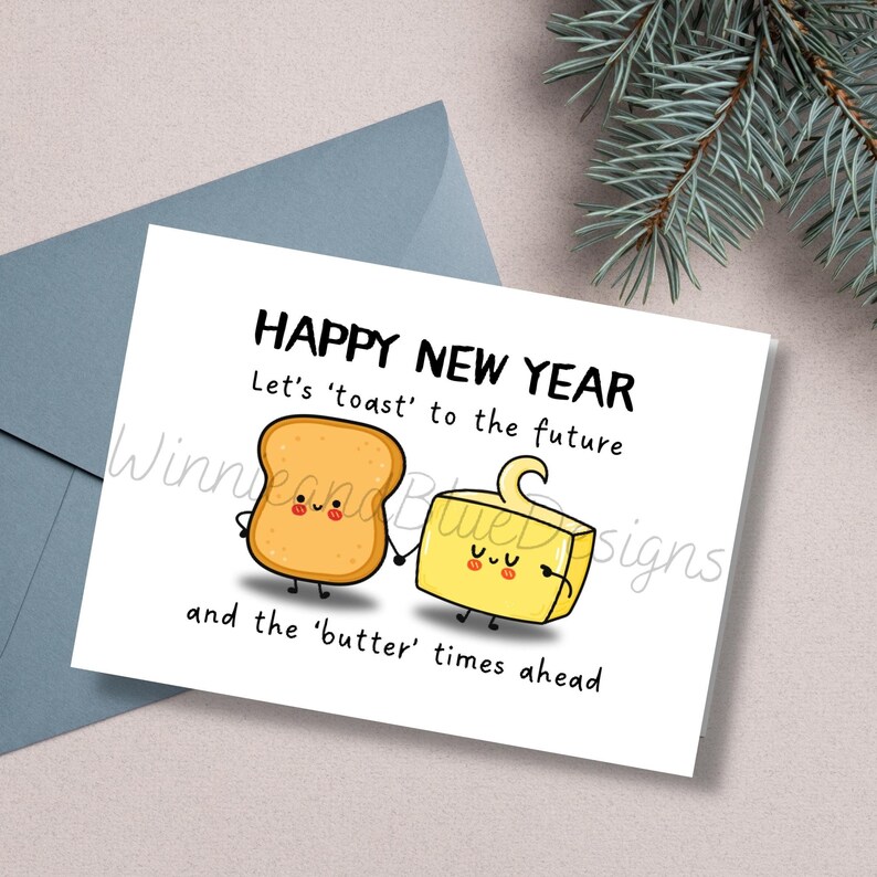 May include: A greeting card with a cartoon illustration of a slice of toast and a stick of butter holding hands. The text reads "Happy New Year. Let's 'toast' to the future and the 'butter' times ahead."