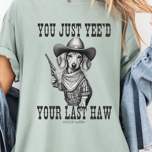 Funny Dachshund Shirt, You just yeed your last haw, doxie lover gift, wiener dog tee, dachshund cowboy shirt