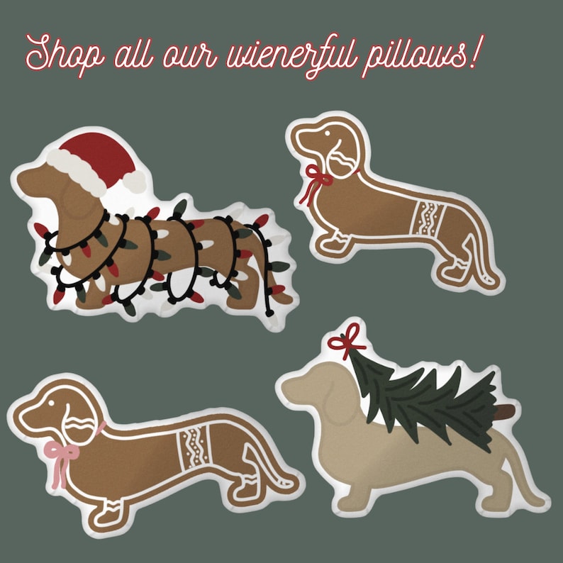 May include: Four dachshund-shaped pillows in various designs. One pillow has a Santa hat and string lights, another has a red bow, a third has a pink bow, and the last has a Christmas tree on its back. The text "Shop all our wienerful pillows!" is at the top.