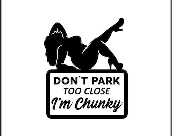 Don&#39;t Park Too Close I&#39;m Chunky Vinyl Decal