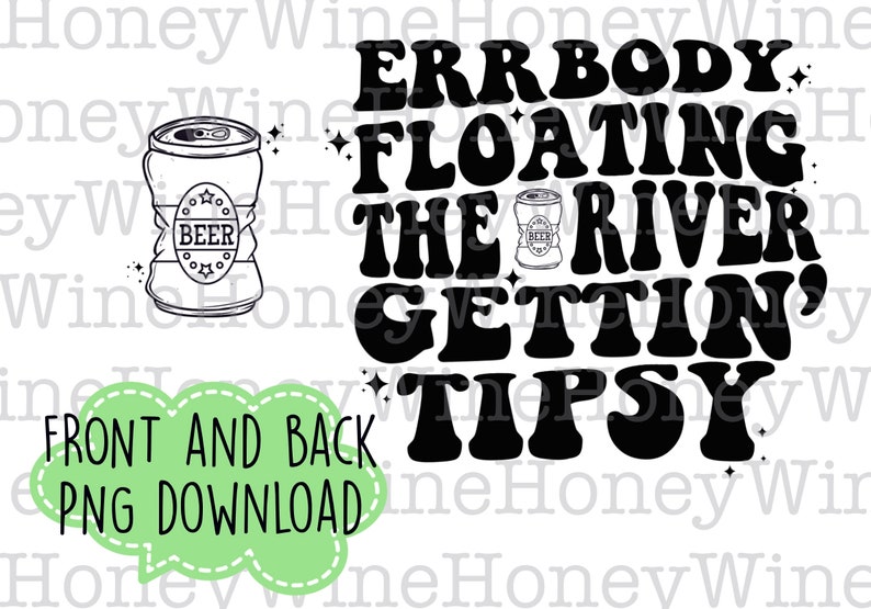 May include: Black and white graphic design with the text "Errbody Floating The River Gettin' Tipsy". The graphic features a stylized beer can with the word "Beer" on it.