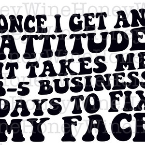 Once I Get An Attitude It Takes Me 3-5 Business Days To Fix My Face Rainbow PNG Digital Download Shirt Making