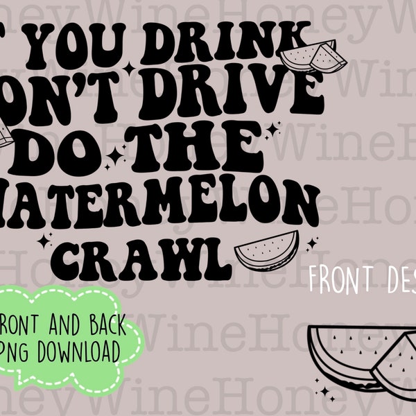 If You Drink Don’t Drive Do The Watermelon Crawl PNG Digital Download Front Back Shirt Making Summer Sublimation