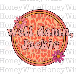 Well Damn, Jackie 70s Show PNG, Digital Download, Shirt Making and More!