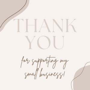 May include: A white background with brown text that reads "THANK YOU for supporting my small business!" The text is surrounded by two abstract shapes in a light brown color.
