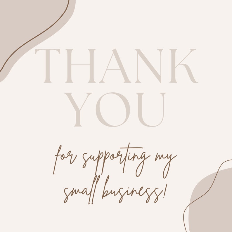 May include: A white background with brown text that reads "THANK YOU for supporting my small business!" The text is surrounded by two abstract shapes in a light brown color.