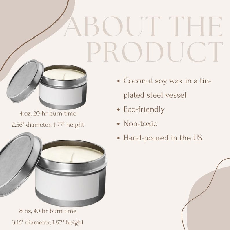 May include: Two silver candle tins with white labels. The smaller tin is 4 ounces and has a 20 hour burn time. The larger tin is 8 ounces and has a 40 hour burn time. The text "ABOUT THE PRODUCT" is at the top of the image. The text below the candles describes the product as coconut soy wax in a tin-plated steel vessel, eco-friendly, non-toxic, and hand-poured in the US.