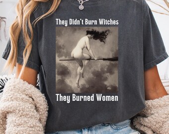 They Didn’t Burn Witches They Burned Women Shirt Fuck The Patriarchy Feminism Shirt Salem Sweatshirt Eat The Rich Witch T Shirt Etsy Witch